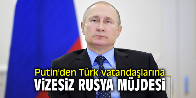 Putin'den Türk vatandaşlarına  vizesiz Rusya müjdesi