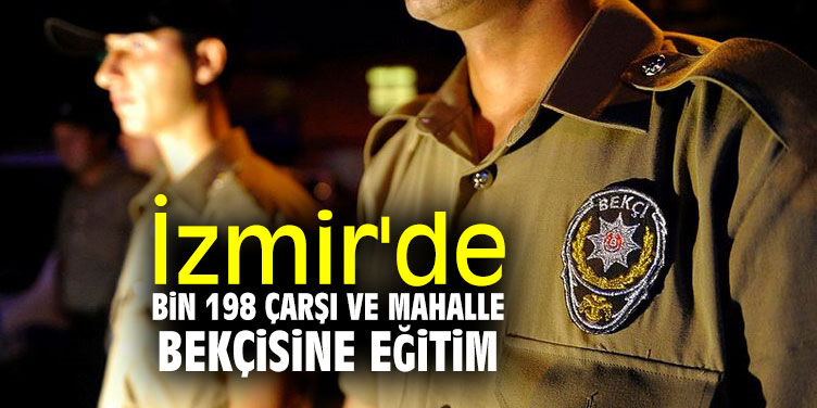 İzmir'de bin 198 çarşı ve mahalle bekçisine eğitim