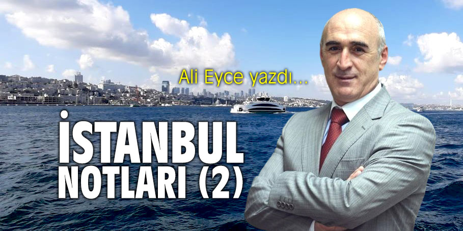 "İstanbul Notları (2)" Ali Eyce yazdı...