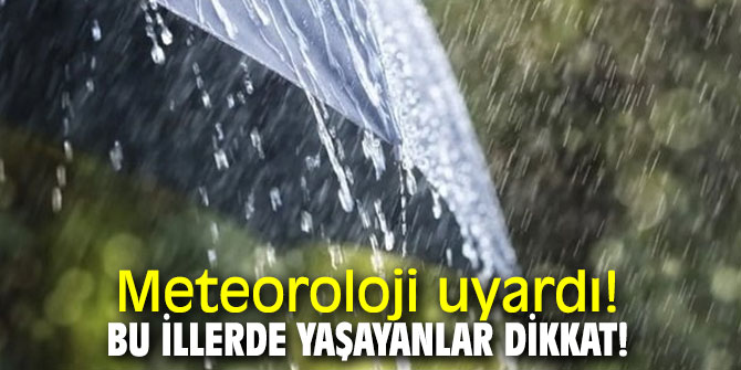 Meteoroloji uyardı! Bu illerde yaşayanlar dikkat!