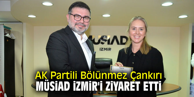 AK Partili Bölünmez Çankırı MÜSİAD İzmir'i ziyaret etti
