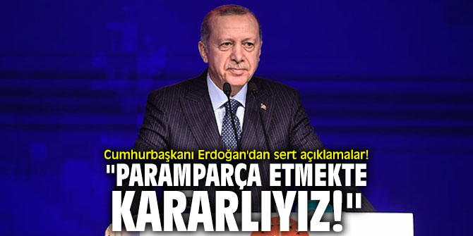 Cumhurbaşkanı Erdoğan'dan sert açıklamalar! "Paramparça etmekte kararlıyız!"