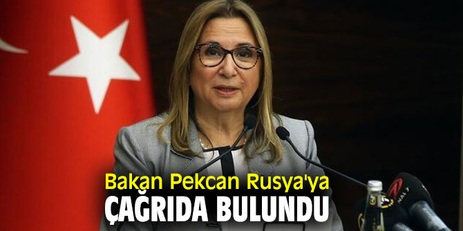 Bakan Pekcan'dan Rusya'ya flaş çağrı!