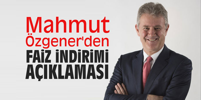 Mahmut Özgener'den faiz indirimi açıklaması
