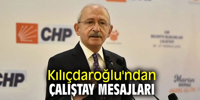 Kılıçdaroğlu'ndan çalıştay mesajları