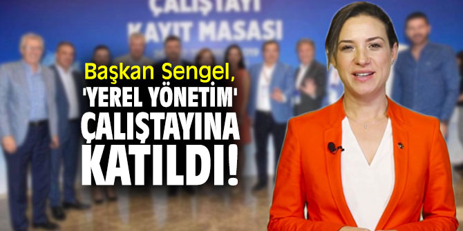 Başkan Selgel, 'Yerel yönetim' çalıştayına katıldı!