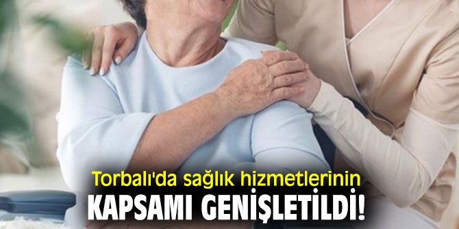 Torbalı'da sağlık hizmetlerinin kapsamı genişletildi! 