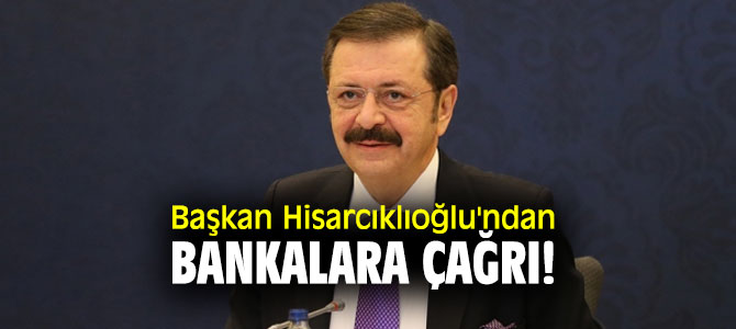 Başkan Hisarcıklıoğlu'ndan bankalara çağrı!