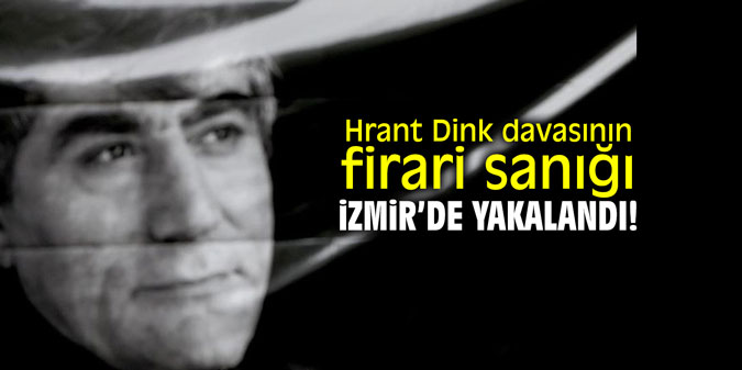 Hrant Dink davasının firari sanığı İzmir'de yakalandı!