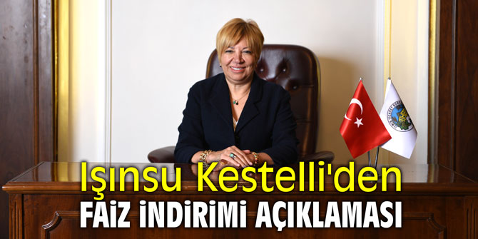 Işınsu Kestelli'den faiz indirimi açıklaması