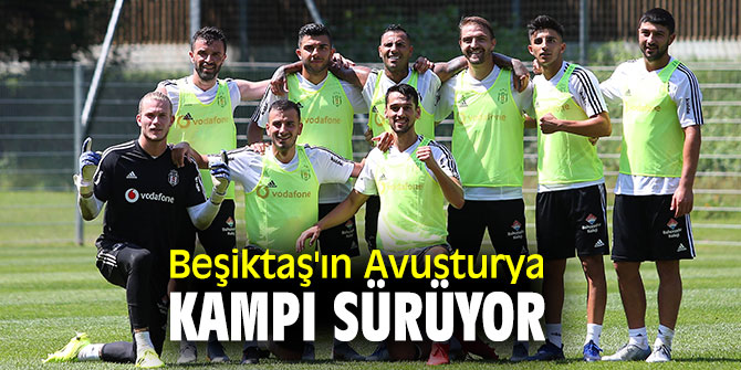 Beşiktaş'ın Avusturya kampı sürüyor