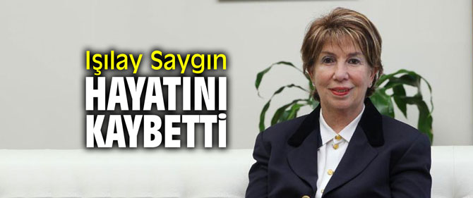 Duayen siyasetçi Işılay Saygın vefat etti!