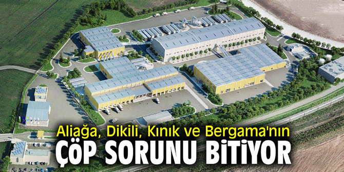 Aliağa, Dikili, Kınık ve Bergama'nın çöp sorunu bitiyor