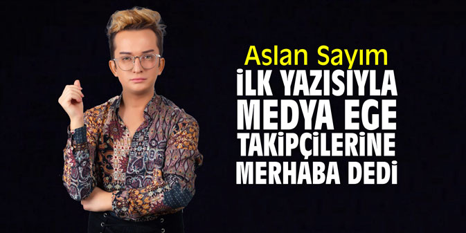 Aslan Sayım ilk yazısıyla Medya Ege takipçilerine merhaba dedi