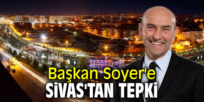 Başkan Soyer'e Sivas'tan tepki