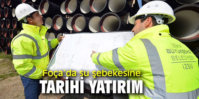 Foça’da su şebekesine tarihi yatırım