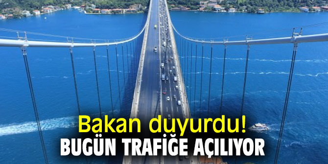Bakan duyurdu! Bugün trafiğe açılıyor