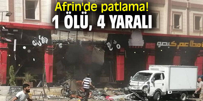 Afrin'de patlama! 1 kişi hayatını kaybetti, 4 kişi yaralandı