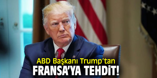 Trump’tan Fransa'ya tehdit!