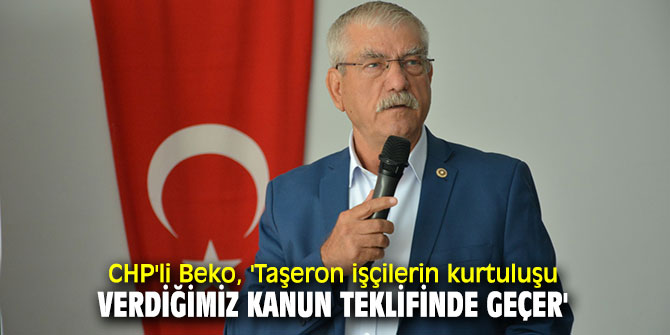 CHP'li Beko, taşeron işçiler için verdiği kanun teklifini hatırlattı! 