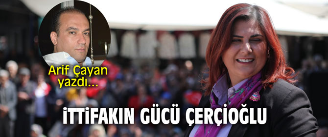 "İttifakın gücü Çerçioğlu!" Arif Çayan yazdı...