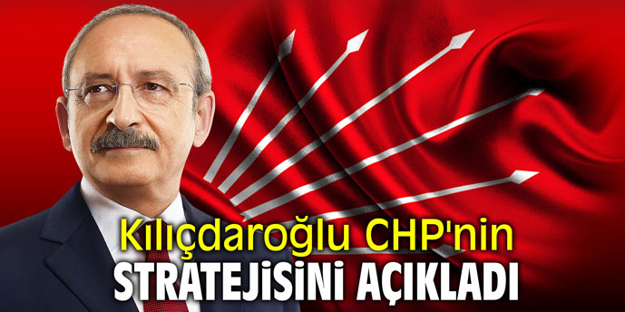 Kılıçdaroğlu CHP'nin stratejisini açıkladı
