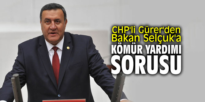 CHP'li Gürer'den Bakan Selçuk'a kömür yardımı sorusu