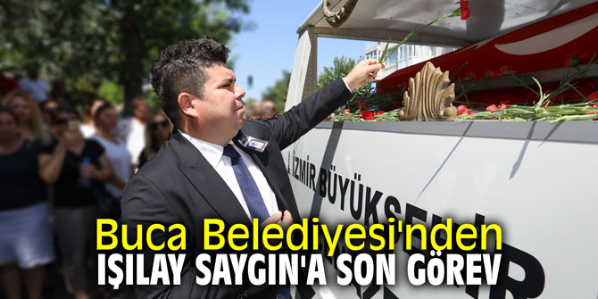 Buca Belediyesi'nden Işılay Saygın'a son görev