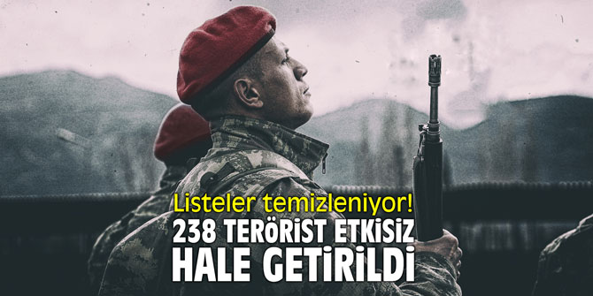 Listeleri temizleniyor! 238 terörist etkisiz hale getirildi!