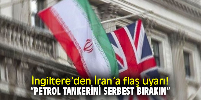 İngiltere’den İran’a flaş uyarı, “Petrol tankerini serbest bırakın” 