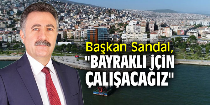 Başkan Sandal, "Bayraklı için çalışacağız"