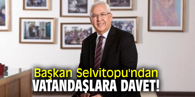 Başkan Selvitopu'ndan vatandaşlara davet!
