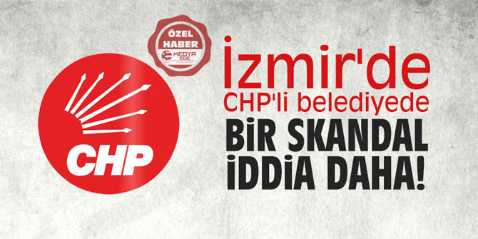 İzmir'de CHP'li belediyede bir skandal iddia daha!