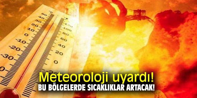 Meteoroloji Genel Müdürlüğü uyardı! Bu bölgelerde sıcaklıklar artacak!