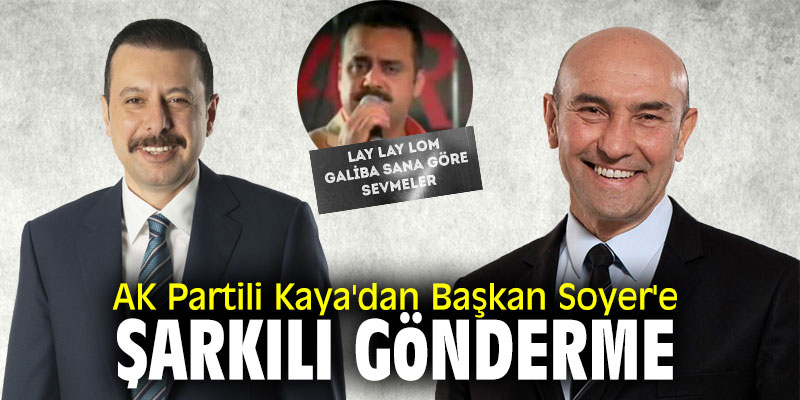 AK Partili Kaya'dan Başkan Soyer'e şarkılı gönderme