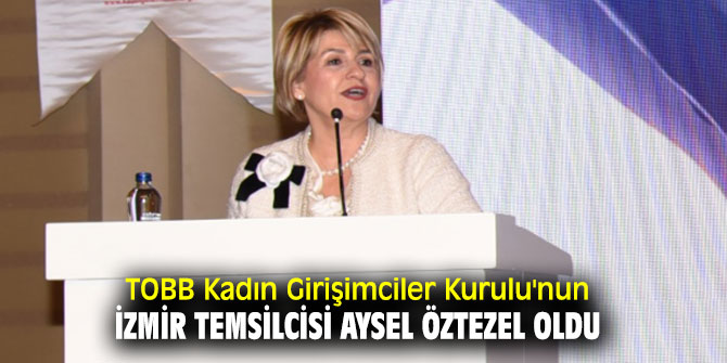 TOBB Kadın Girişimciler Kurulu'nun İzmir temsilcisi Aysel Öztezel oldu