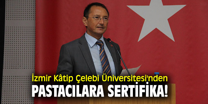 İzmir Kâtip Çelebi Üniversitesi'nden pastacılara sertifika!