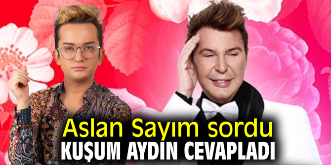 Aslan Sayım sordu; Kuşum Aydın cevapladı