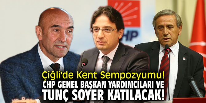 Çiğli'de Kent Sempozyumu! CHP Genel Başkan Yardımcıları ve Tunç Soyer katılacak!