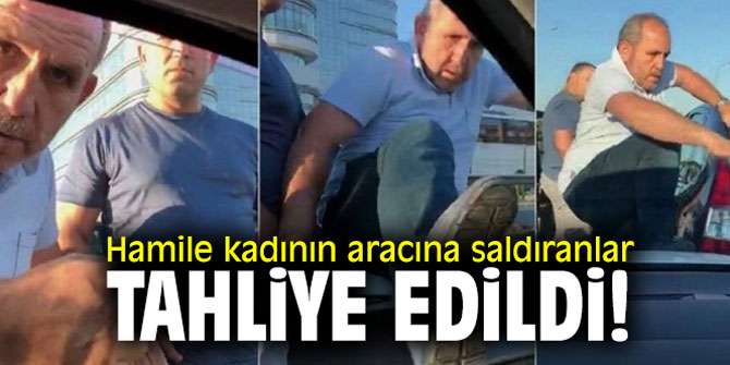 Hamile kadının aracına saldıranlar tahliye edildi!