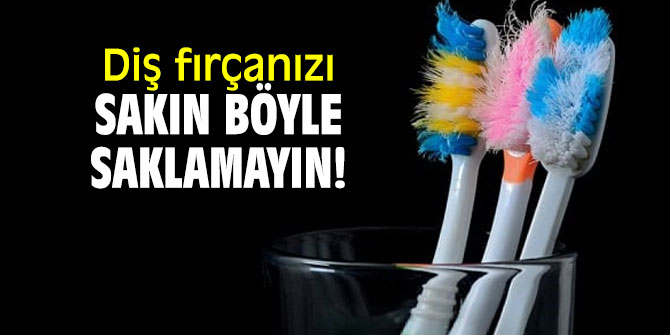 Diş fırçanızı sakın böyle saklamayın!