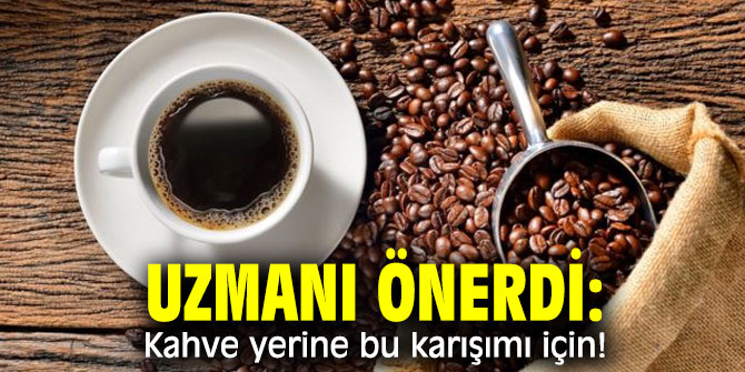 Uzmanı önerdi: Kahve yerine bu karışımı için!