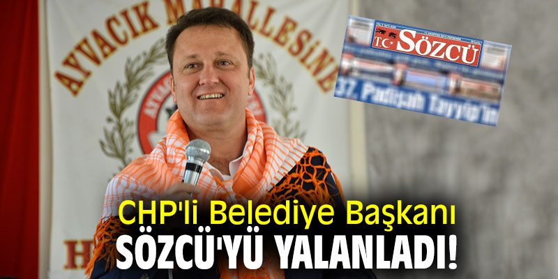 CHP'li Belediye Başkanı Aksoy, Sözcü'yü yalanladı!