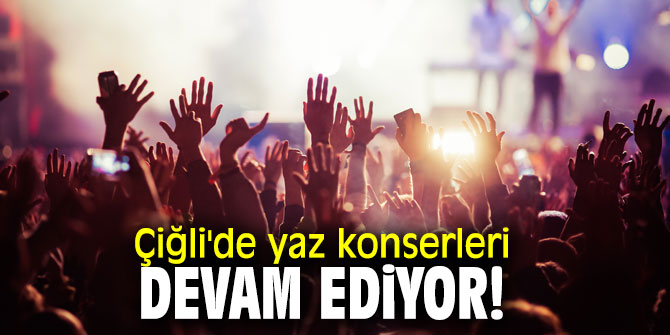 Çiğli'de yaz konserleri devam ediyor!