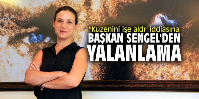 "Kuzenini işe aldı" iddiasına Başkan Sengel'den yalanlama