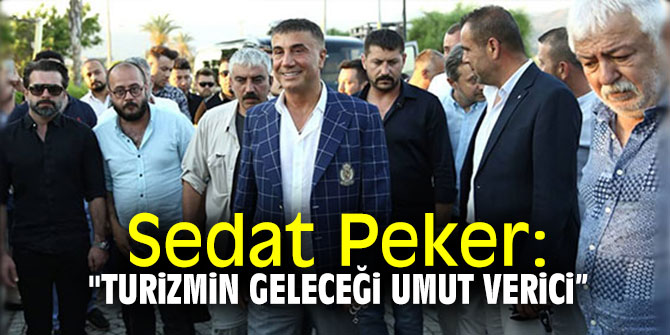 Sedat Peker: "Turizmin geleceği umut verici”