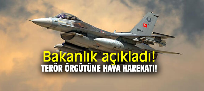 Bakanlık açıkladı! Terör örgütüne hava harekatı!