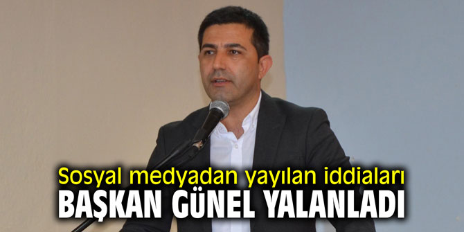 Sosyal medyadan yayılan iddiaları Başkan Günel yalanladı