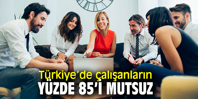 Çalışanların yüzde 85’i mutsuz!