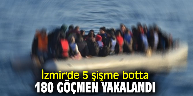 İzmir'de 5 şişme botta 180 göçmen yakalandı